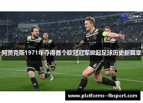 阿贾克斯1971年夺得首个欧冠冠军掀起足球历史新篇章