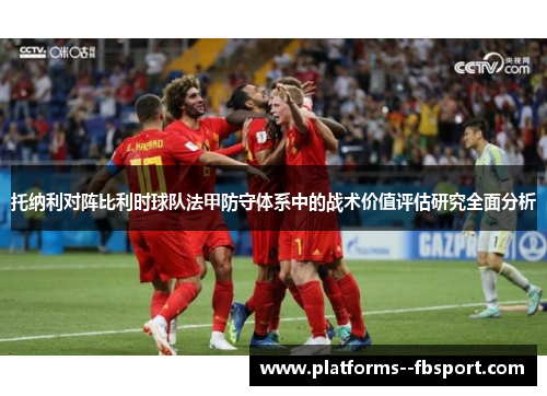 托纳利对阵比利时球队法甲防守体系中的战术价值评估研究全面分析